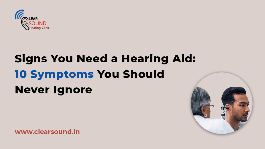 Signs You Need a Hearing Aid: 10 Symptoms You Should Never Ignore
